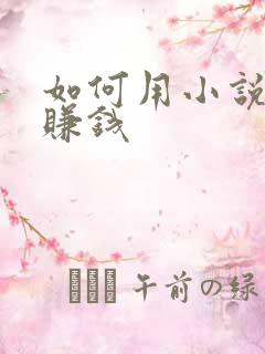如何用小说推文赚钱