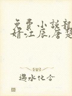 免费小说龙王医婿江辰,唐楚楚