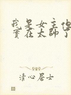 我是女主但炮灰实在太帅了漫画免费阅读
