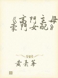 《高门主母穿成豪门女配》 小说