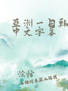 亚洲一日韩欧美中文字幕
