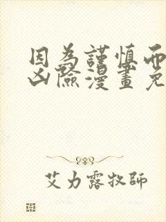 因为谨慎而过分凶险漫画免费观看