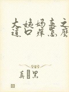 大姨妈来之前阴道口痒怎么回事