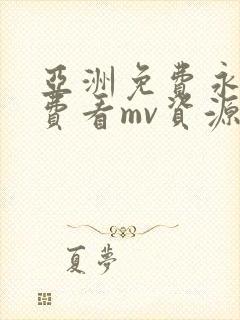 亚洲免费永久免费看mv资源