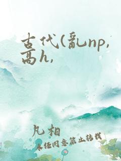 古代(乱np,高h,