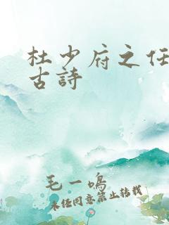 杜少府之任蜀州古诗 杜少府之任蜀州古诗