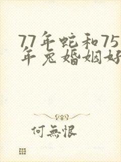 77年蛇和75年兔婚姻好吗