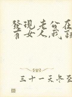 发现老公在外面有女人,我该怎么办? 发现老公在外面有女人,我该怎么办?