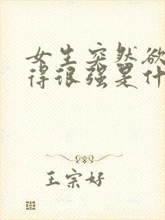 女生突然欲望变得很强是什么原因