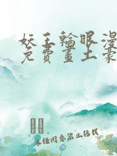 妖王轮眼漫画画免费画土豪漫画看