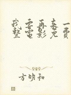 我要再来一次完整电影免费观看