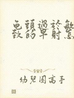 龟头过于敏感导致的早射怎么治疗