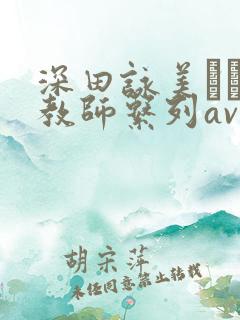深田咏美えいみ教师系列av