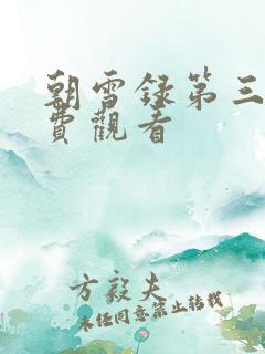 朝雪录第三集免费观看
