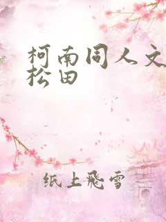 柯南同人文cp松田