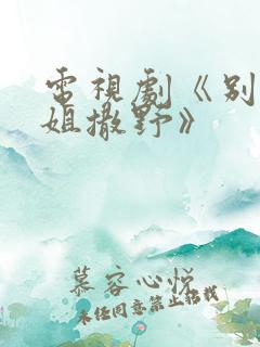 电视剧《别跟姐姐撒野》