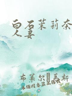 白石茉莉奈高级人妻