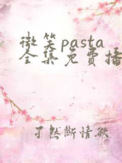 微笑pasta全集免费播放在线观看