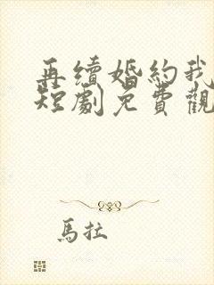 再续婚约我嫁了短剧免费观看