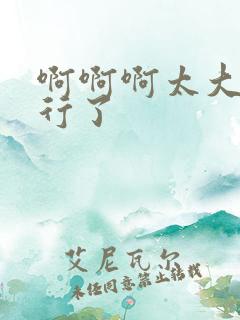 啊啊啊太大了不行了
