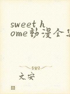 sweet home动漫全集免费观看
