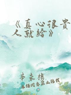 《真心很贵别逢人就给》 《真心很贵别逢人就给》
