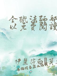 全职法师哪里可以免费阅读 全职法师哪里可以免费阅读