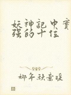 妖神记中实力最强的十位