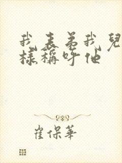 我表弟我儿子怎样称呼他