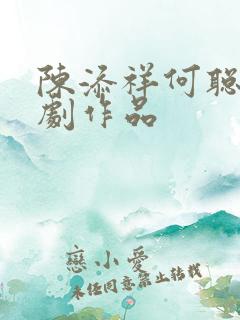 陈添祥何聪睿短剧作品