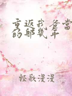 重返我爸当校草的那几年