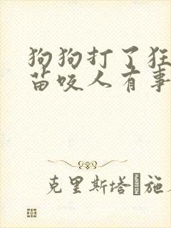 狗狗打了狂犬疫苗咬人有事吗