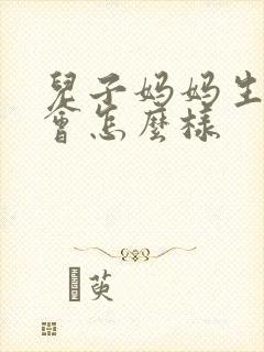儿子妈妈生孩子会怎么样