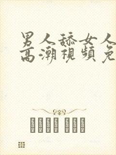 男人舔女人阴蒂高潮视频免费