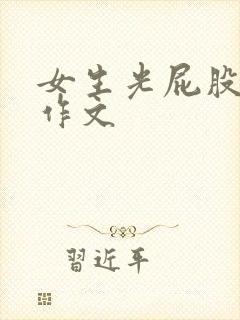 女生光屁股被打作文 女生光屁股被打作文