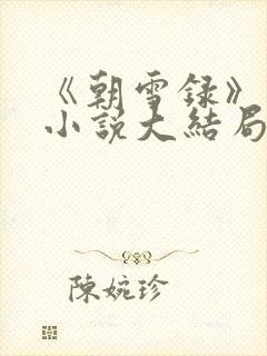 《朝雪录》原著小说大结局