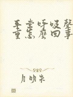平常呼吸声音很重怎么回事