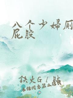 八个少妇厕沟大屁股