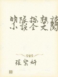 明队总想谈恋爱小说全文阅读 明队总想谈恋爱小说全文阅读