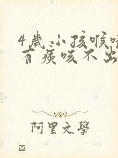 4岁小孩喉咙里有痰咳不出来