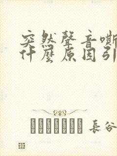 突然声音嘶哑是什么原因引起的