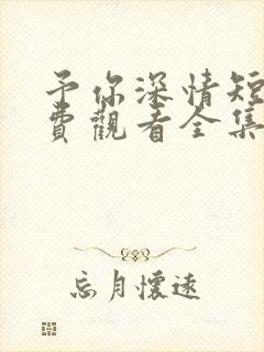 予你深情短剧免费观看全集高清版