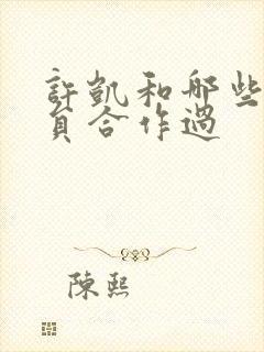 许凯和哪些女演员合作过