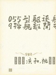 055型驱逐舰9号舰离开码头