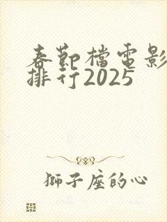 春节档电影票房排行2025 春节档电影票房排行2025