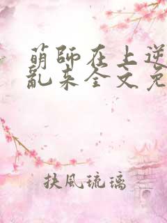 萌师在上逆徒别乱来全文免费下载