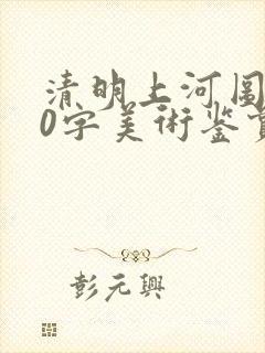 清明上河图300字美术鉴赏