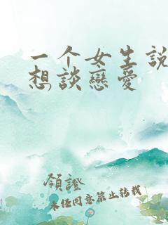 一个女生说她不想谈恋爱
