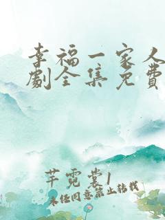幸福一家人电视剧全集免费观看 幸福一家人电视剧全集免费观看