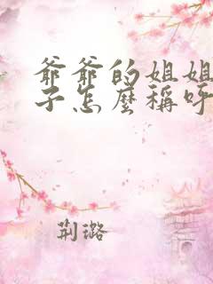 爷爷的姐姐的孙子怎么称呼